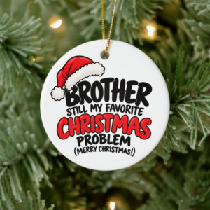 Round Brother Christmas tree ornament featuring “Still My Favorite Christmas Problem” with Santa hat and bold festive typography.